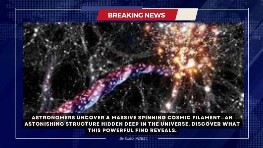 Astronomers discover a massive spinning cosmic filament structure hidden in the depths of the universe Cosmic Filament